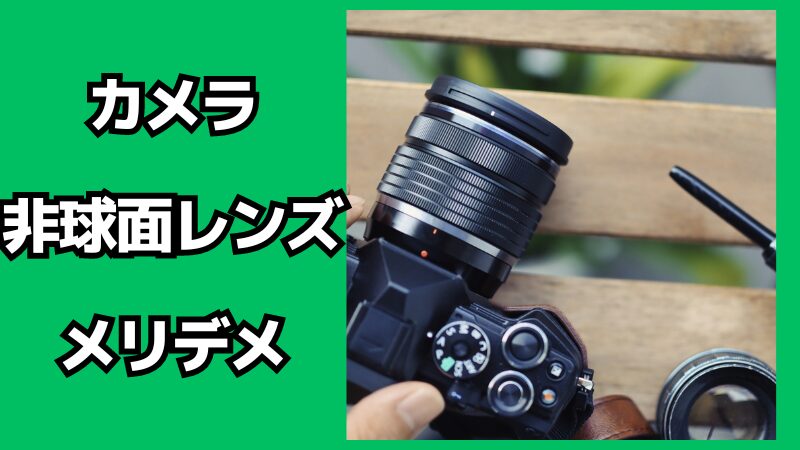 カメラの非球面レンズのメリット・デメリット